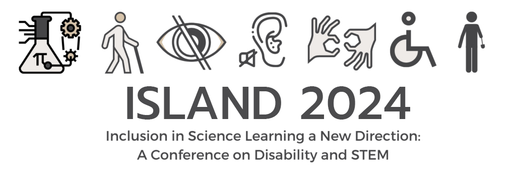 ISLAND 2024 Inclusion in Science Learning a New Direction: A conference on Disability in STEM